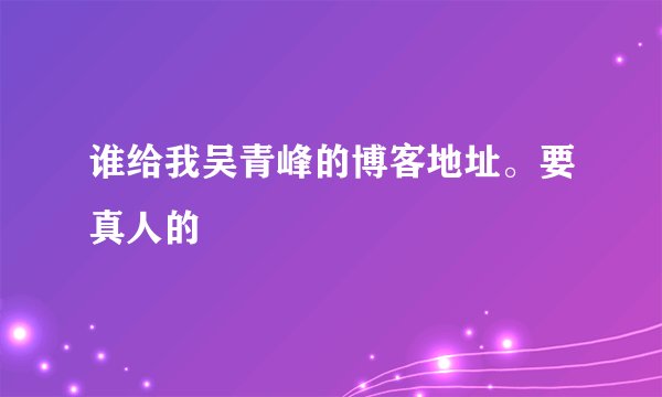 谁给我吴青峰的博客地址。要真人的