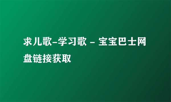 求儿歌-学习歌 - 宝宝巴士网盘链接获取