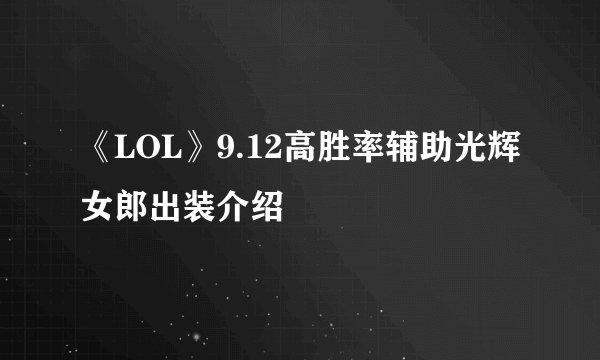 《LOL》9.12高胜率辅助光辉女郎出装介绍