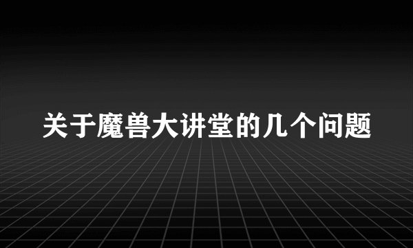 关于魔兽大讲堂的几个问题