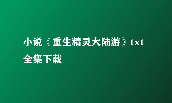 小说《重生精灵大陆游》txt全集下载