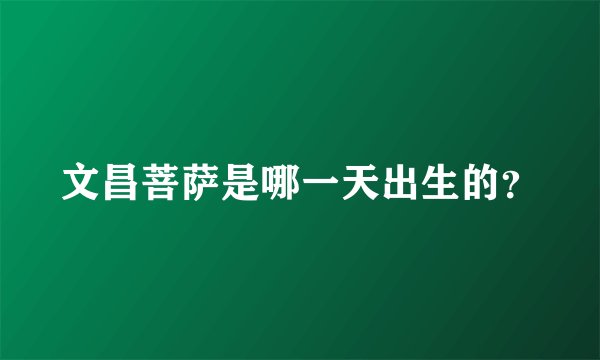 文昌菩萨是哪一天出生的？