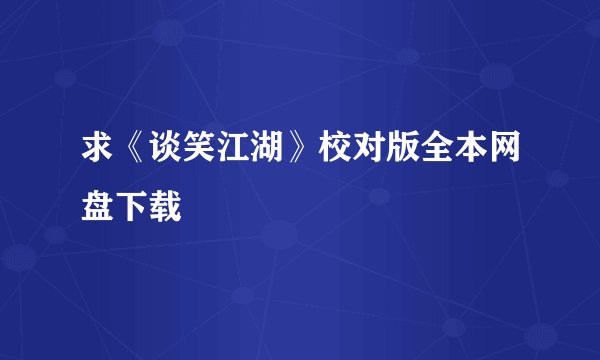 求《谈笑江湖》校对版全本网盘下载