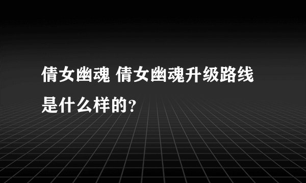 倩女幽魂 倩女幽魂升级路线是什么样的?