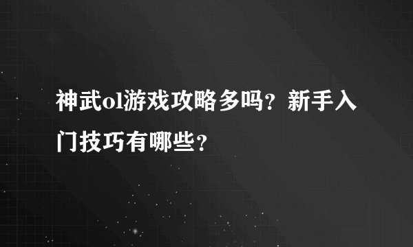 神武ol游戏攻略多吗？新手入门技巧有哪些？