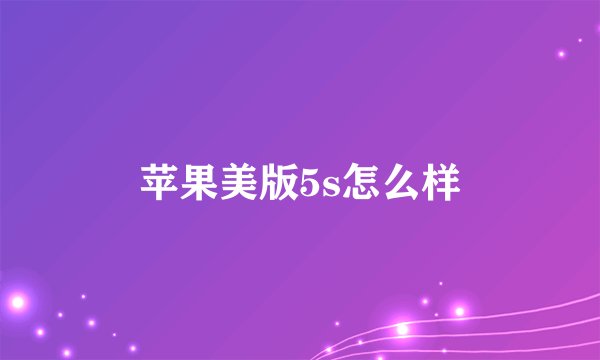 苹果美版5s怎么样