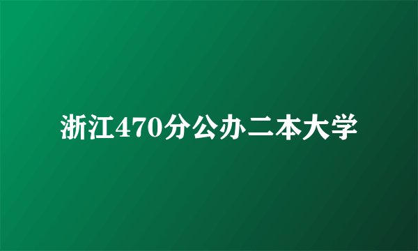 浙江470分公办二本大学