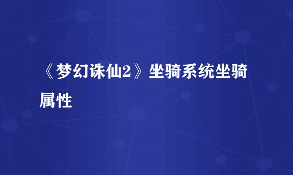 《梦幻诛仙2》坐骑系统坐骑属性