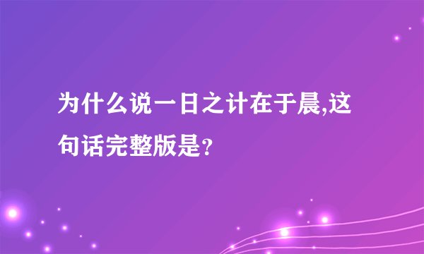 为什么说一日之计在于晨,这句话完整版是?