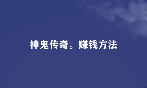 神鬼传奇。赚钱方法