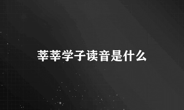 莘莘学子读音是什么