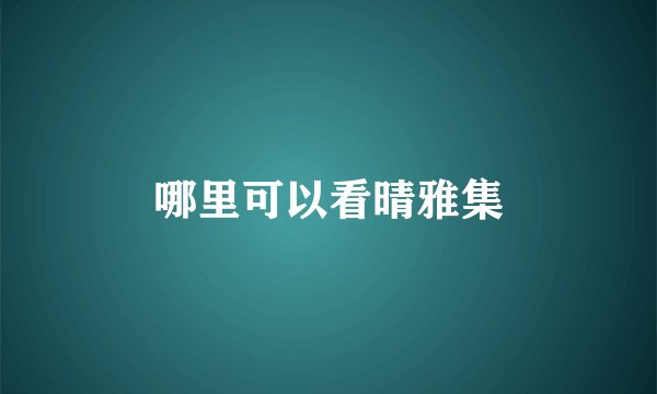 哪里可以看晴雅集