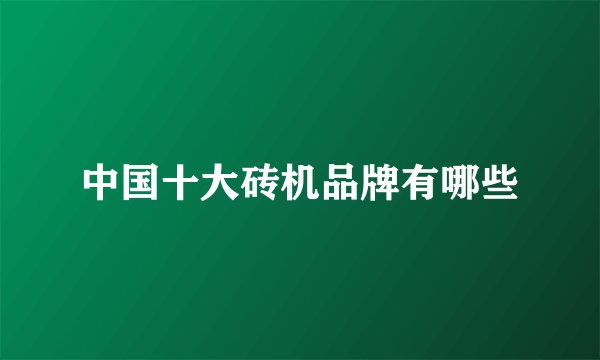 中国十大砖机品牌有哪些