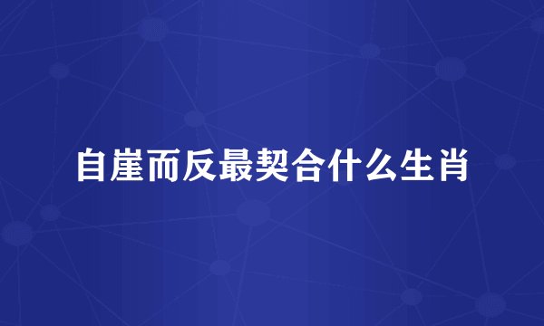 自崖而反最契合什么生肖
