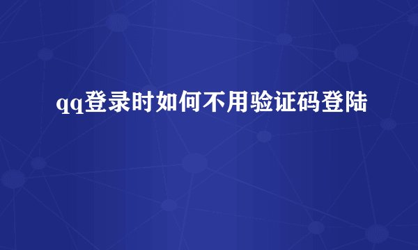 qq登录时如何不用验证码登陆