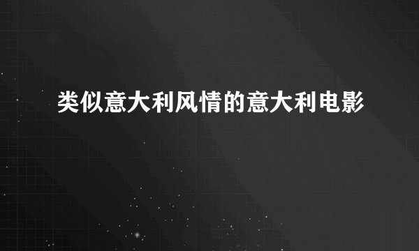 类似意大利风情的意大利电影
