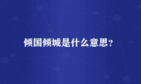 倾国倾城是什么意思？