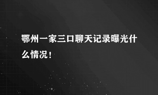 鄂州一家三口聊天记录曝光什么情况！