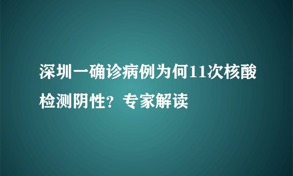深圳一确诊病例为何11次核酸检测阴性？专家解读