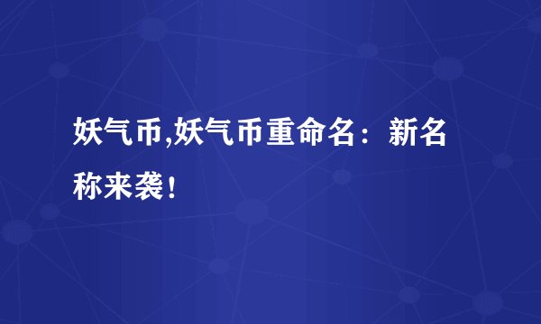 妖气币,妖气币重命名:新名称来袭!