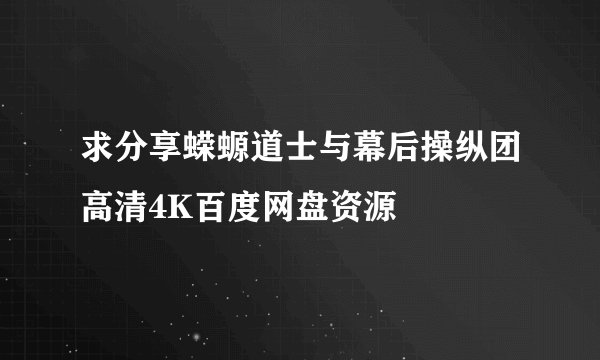 求分享蝾螈道士与幕后操纵团高清4K百度网盘资源
