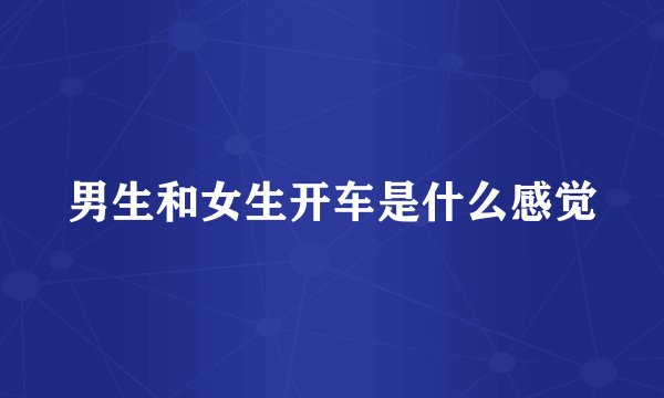 男生和女生开车是什么感觉
