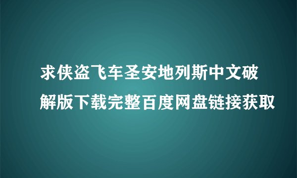 求侠盗飞车圣安地列斯中文破解版下载完整百度网盘链接获取