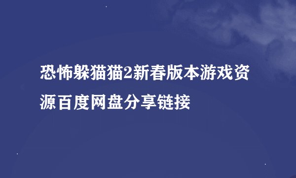 恐怖躲猫猫2新春版本游戏资源百度网盘分享链接