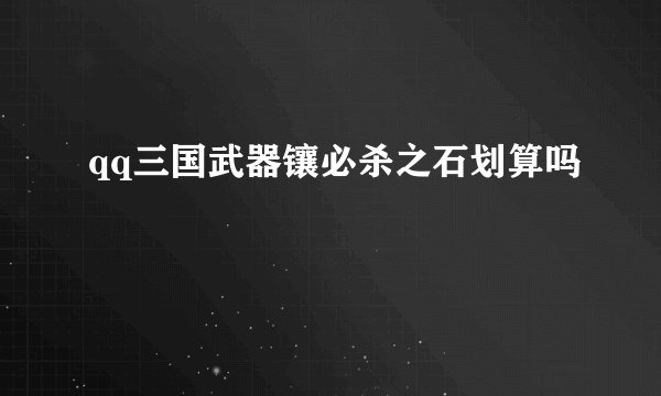 qq三国武器镶必杀之石划算吗