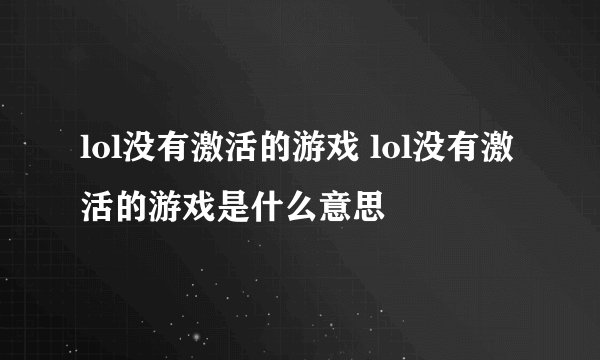 lol没有激活的游戏 lol没有激活的游戏是什么意思