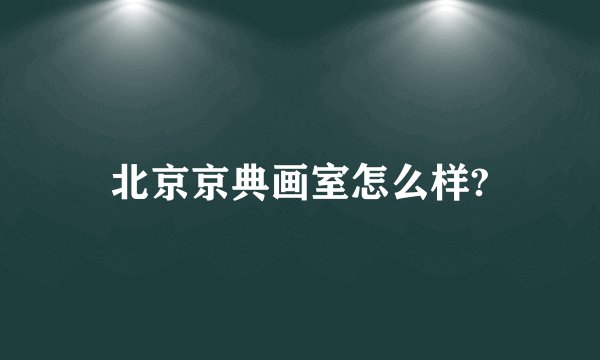 北京京典画室怎么样?