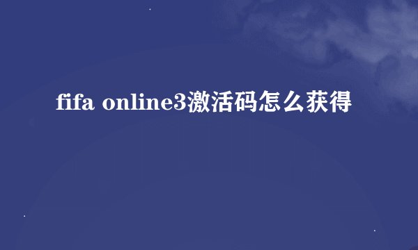 fifa online3激活码怎么获得