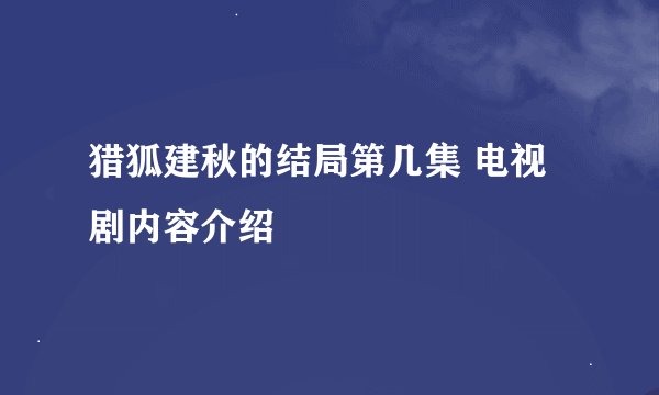 猎狐建秋的结局第几集 电视剧内容介绍