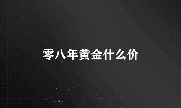 零八年黄金什么价