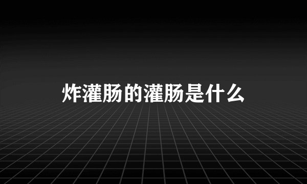 炸灌肠的灌肠是什么