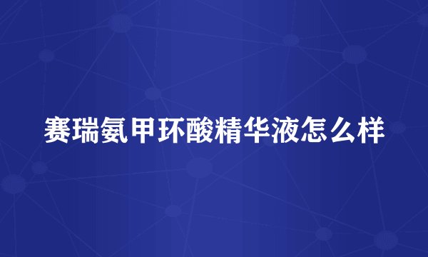 赛瑞氨甲环酸精华液怎么样