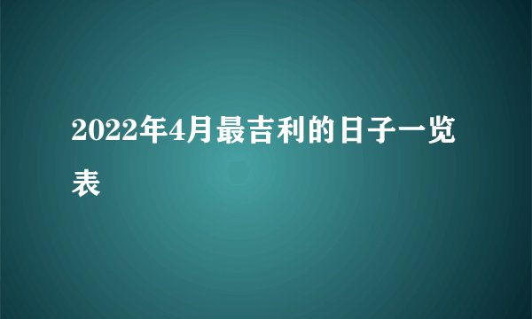 2022年4月最吉利的日子一览表
