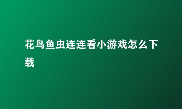 花鸟鱼虫连连看小游戏怎么下载