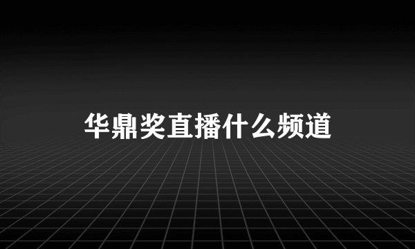 华鼎奖直播什么频道