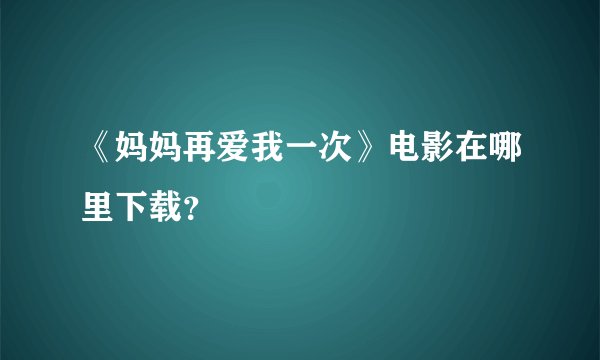 《妈妈再爱我一次》电影在哪里下载？