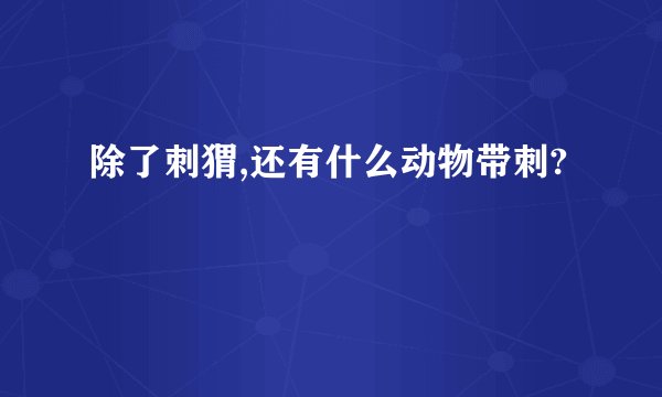 除了刺猬,还有什么动物带刺?