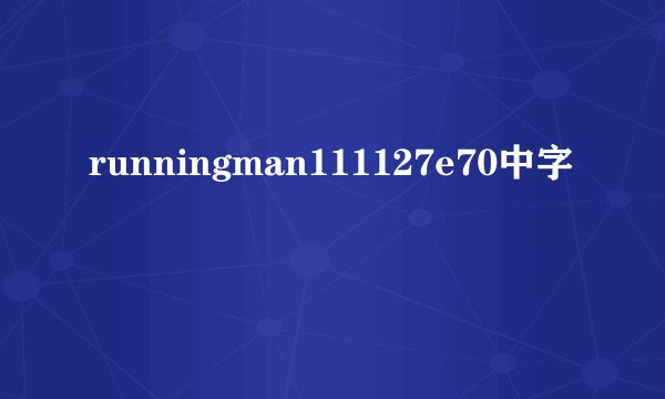 runningman111127e70中字