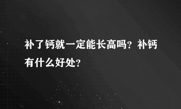 补了钙就一定能长高吗？补钙有什么好处？