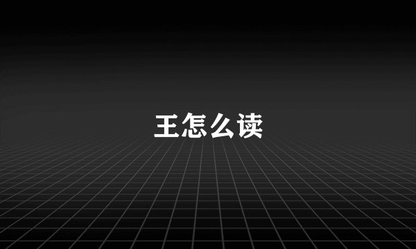 王怎么读