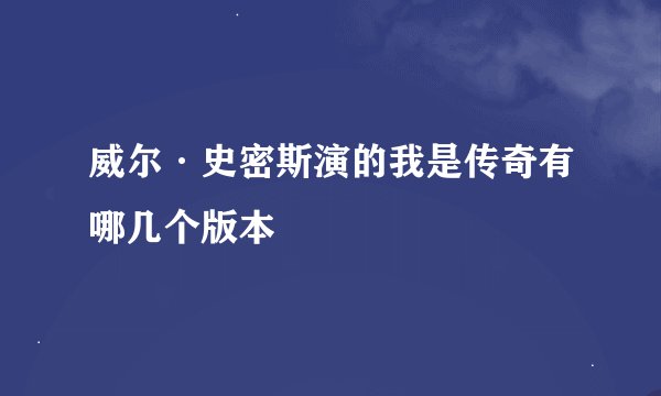 威尔·史密斯演的我是传奇有哪几个版本