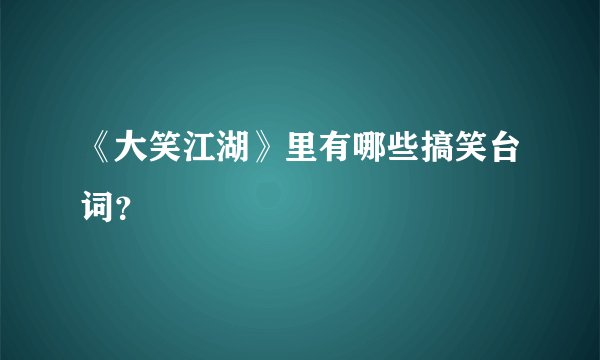《大笑江湖》里有哪些搞笑台词？