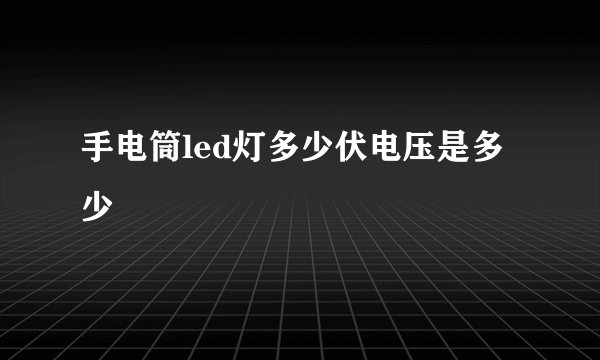 手电筒led灯多少伏电压是多少