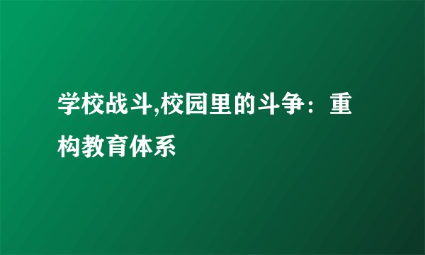 学校战斗,校园里的斗争：重构教育体系