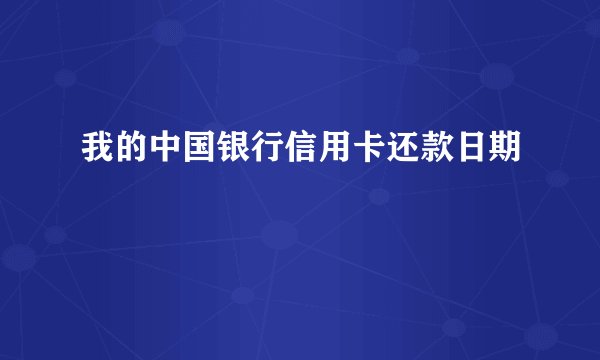 我的中国银行信用卡还款日期