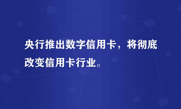 央行推出数字信用卡，将彻底改变信用卡行业。